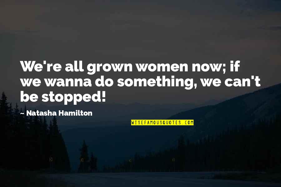 Can't Be Stopped Quotes By Natasha Hamilton: We're all grown women now; if we wanna