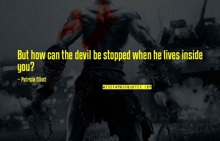 Can't Be Stopped Quotes By Patricia Elliott: But how can the devil be stopped when