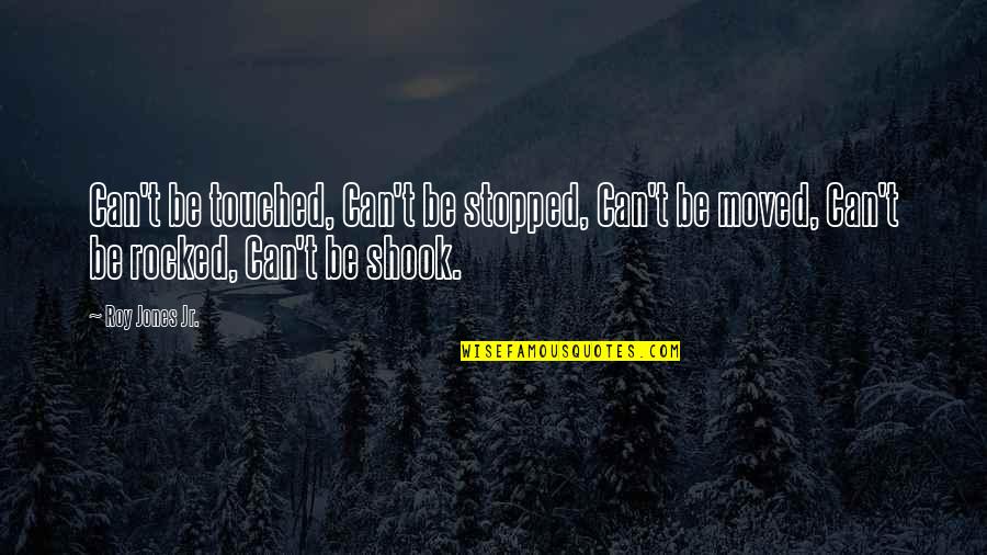 Can't Be Stopped Quotes By Roy Jones Jr.: Can't be touched, Can't be stopped, Can't be