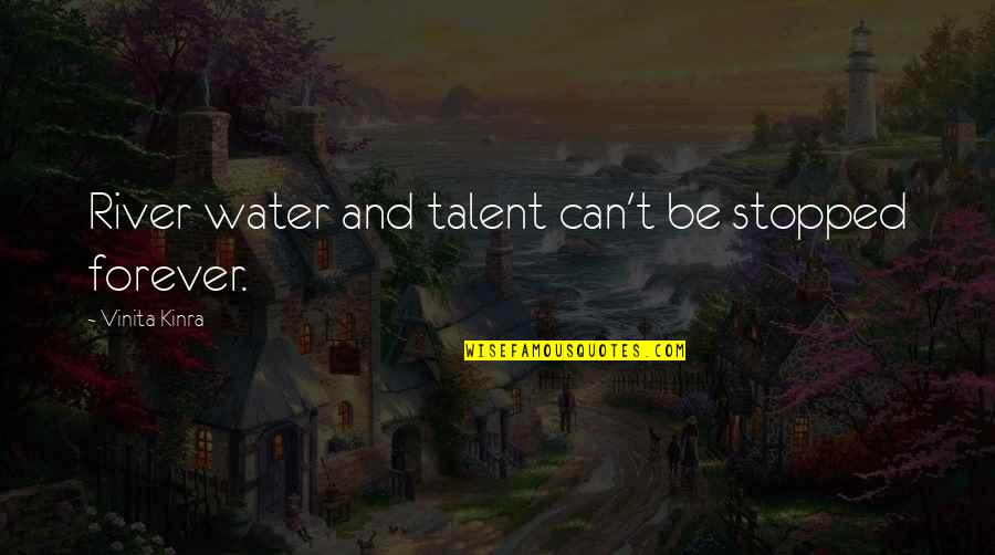 Can't Be Stopped Quotes By Vinita Kinra: River water and talent can't be stopped forever.