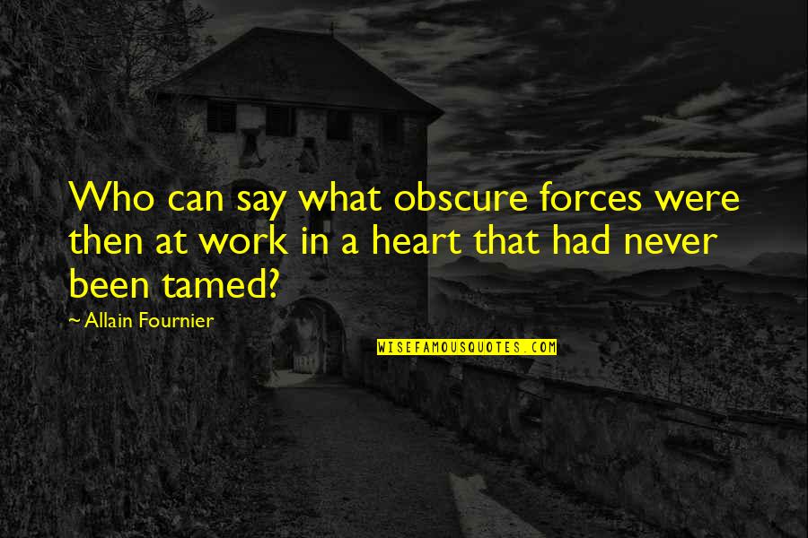 Can't Be Tamed Quotes By Allain Fournier: Who can say what obscure forces were then