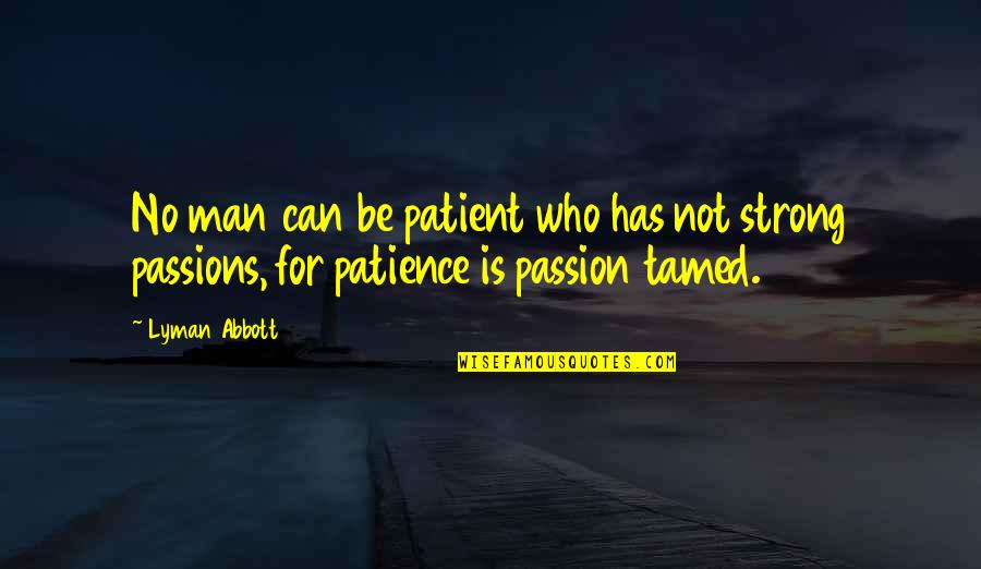 Can't Be Tamed Quotes By Lyman Abbott: No man can be patient who has not