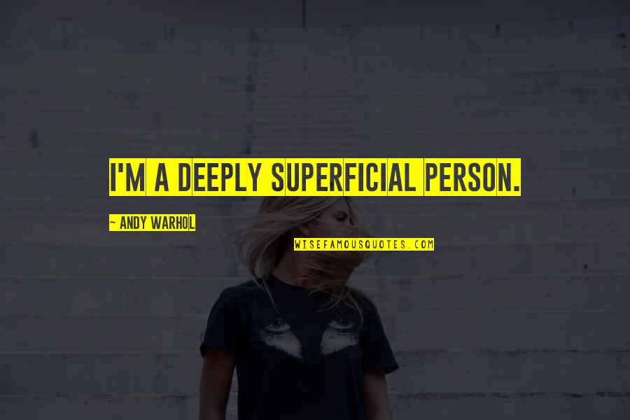 Cant Be The Only One Trying Quotes By Andy Warhol: I'm a deeply superficial person.