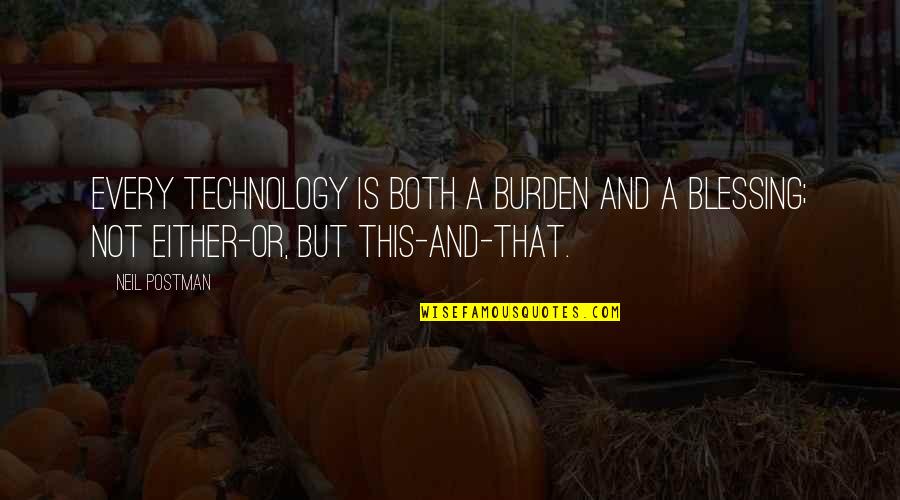 Cant Be The Only One Trying Quotes By Neil Postman: Every technology is both a burden and a
