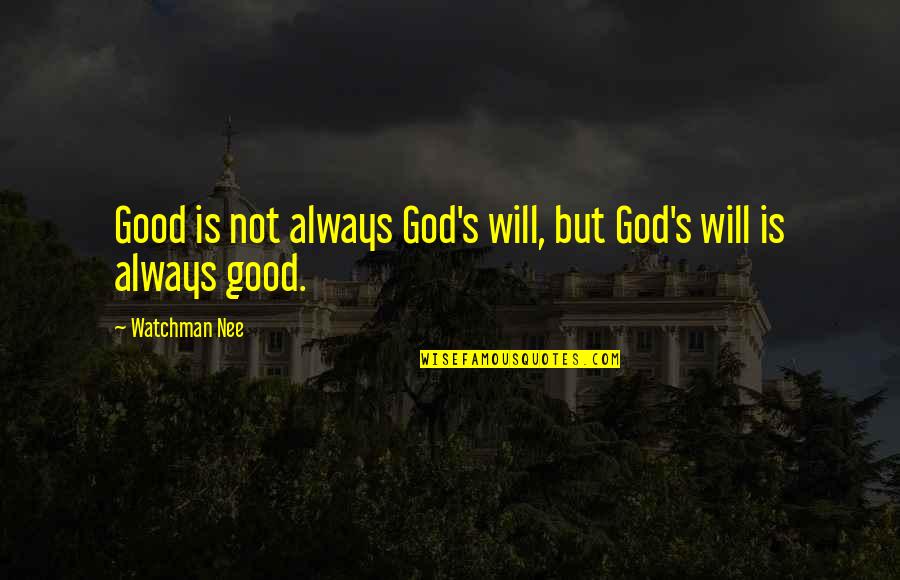 Cant Be The Only One Trying Quotes By Watchman Nee: Good is not always God's will, but God's