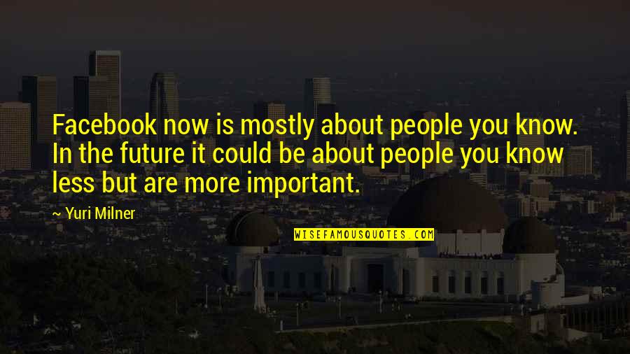 Cant Be The Only One Trying Quotes By Yuri Milner: Facebook now is mostly about people you know.