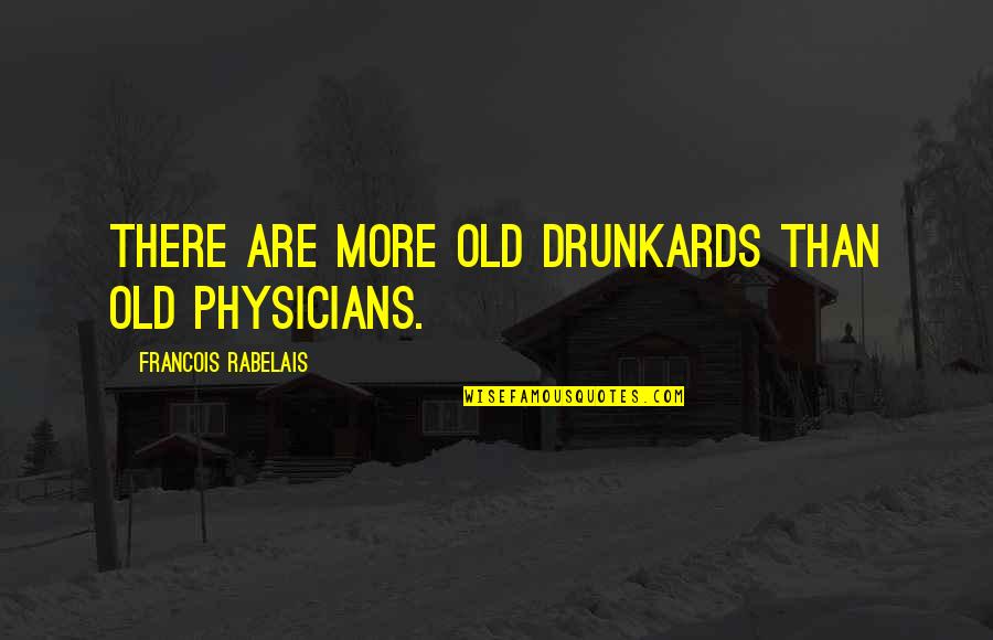 Can't Be Together Picture Quotes By Francois Rabelais: There are more old drunkards than old physicians.