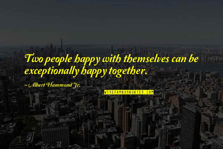 Can't Be Together Quotes By Albert Hammond Jr.: Two people happy with themselves can be exceptionally