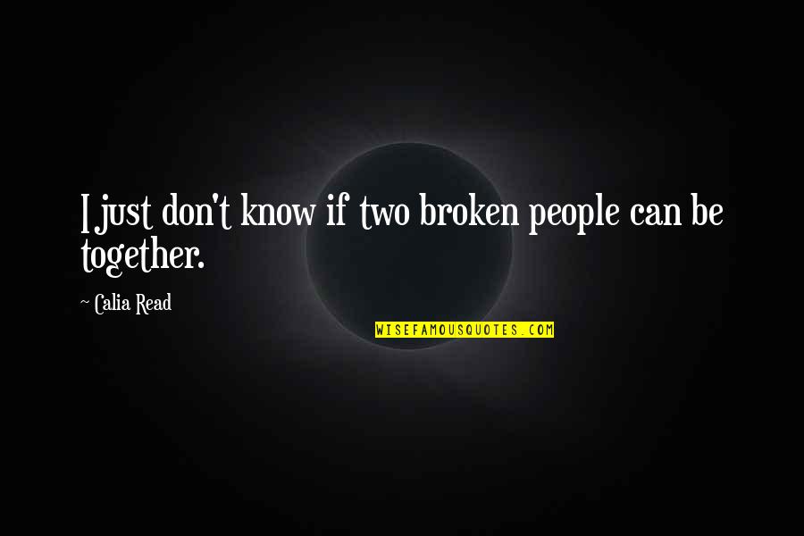 Can't Be Together Quotes By Calia Read: I just don't know if two broken people