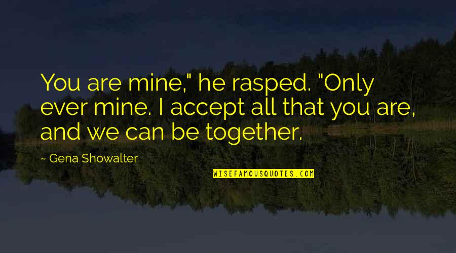 Can't Be Together Quotes By Gena Showalter: You are mine," he rasped. "Only ever mine.