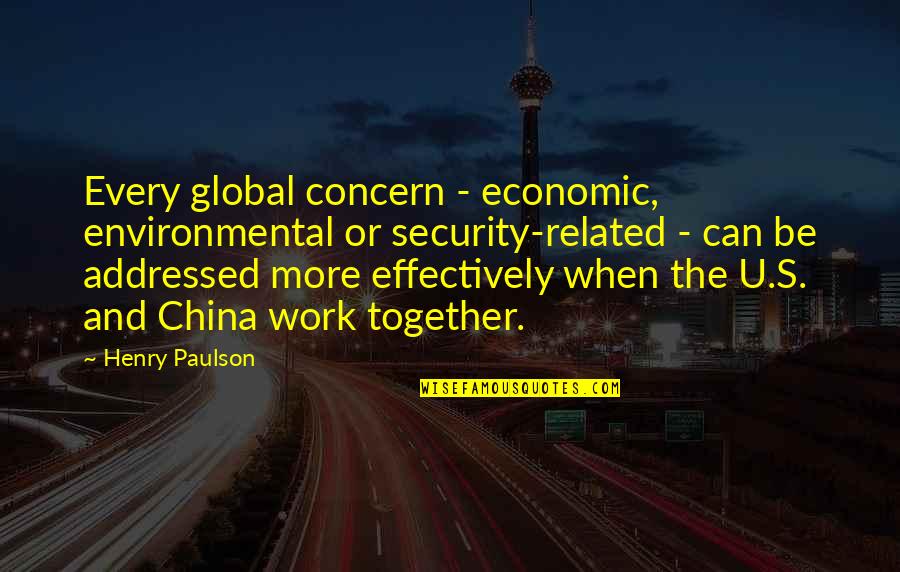 Can't Be Together Quotes By Henry Paulson: Every global concern - economic, environmental or security-related