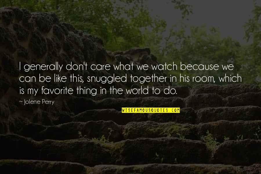 Can't Be Together Quotes By Jolene Perry: I generally don't care what we watch because