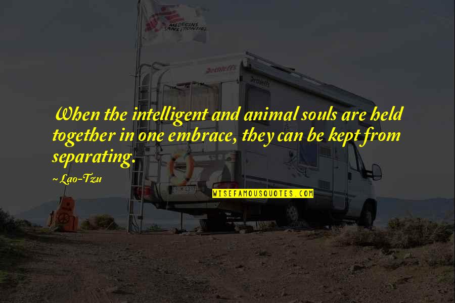 Can't Be Together Quotes By Lao-Tzu: When the intelligent and animal souls are held