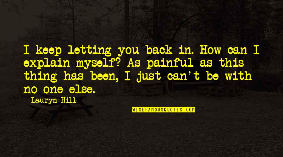 Can't Be Together Quotes By Lauryn Hill: I keep letting you back in. How can