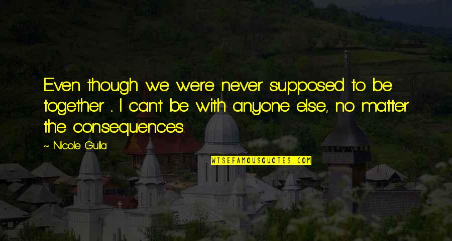 Can't Be Together Quotes By Nicole Gulla: Even though we were never supposed to be
