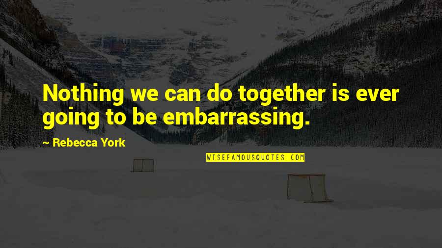 Can't Be Together Quotes By Rebecca York: Nothing we can do together is ever going