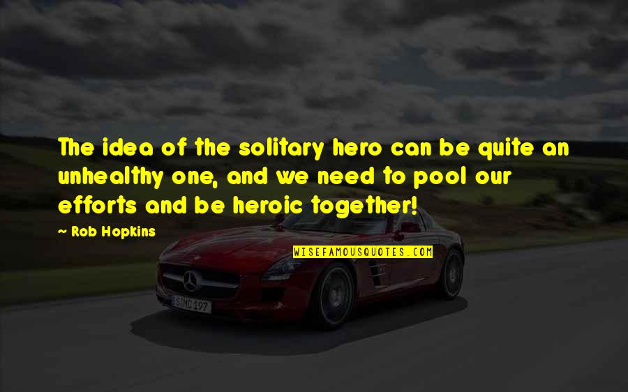 Can't Be Together Quotes By Rob Hopkins: The idea of the solitary hero can be