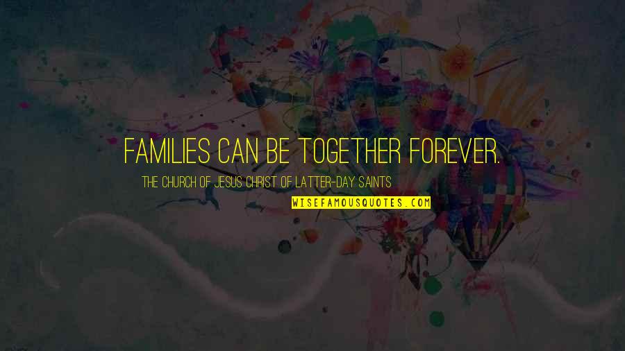 Can't Be Together Quotes By The Church Of Jesus Christ Of Latter-day Saints: Families can be together forever.