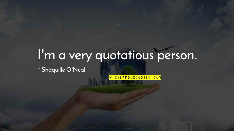 Can't Be Together Right Now Quotes By Shaquille O'Neal: I'm a very quotatious person. Can't Be Together Right Now Quotes By Shaquille O'Neal: I'm a very quotatious person.
