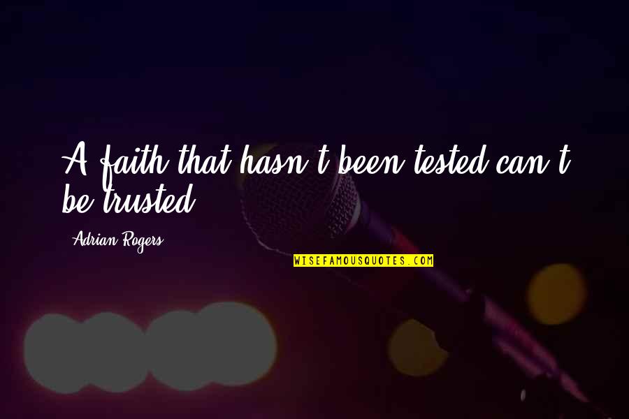 Can't Be Trusted Quotes By Adrian Rogers: A faith that hasn't been tested can't be