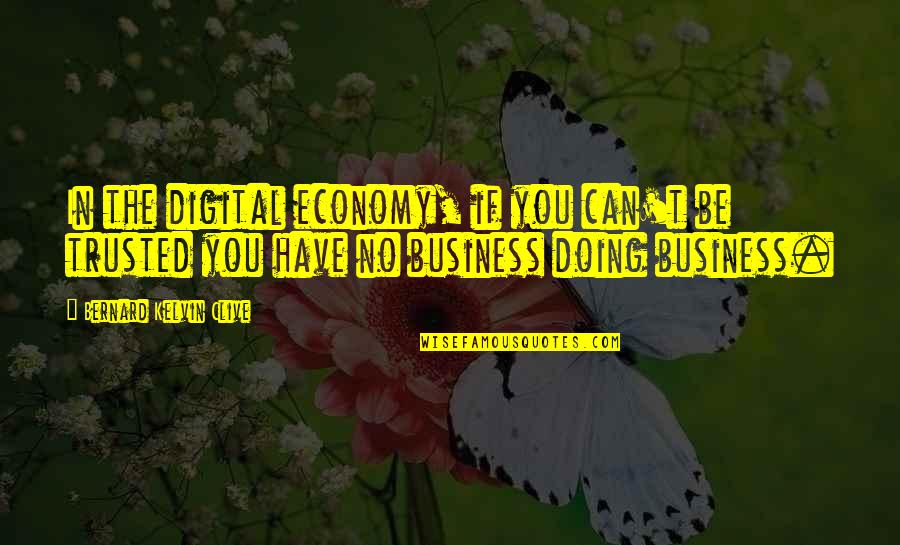 Can't Be Trusted Quotes By Bernard Kelvin Clive: In the digital economy, if you can't be