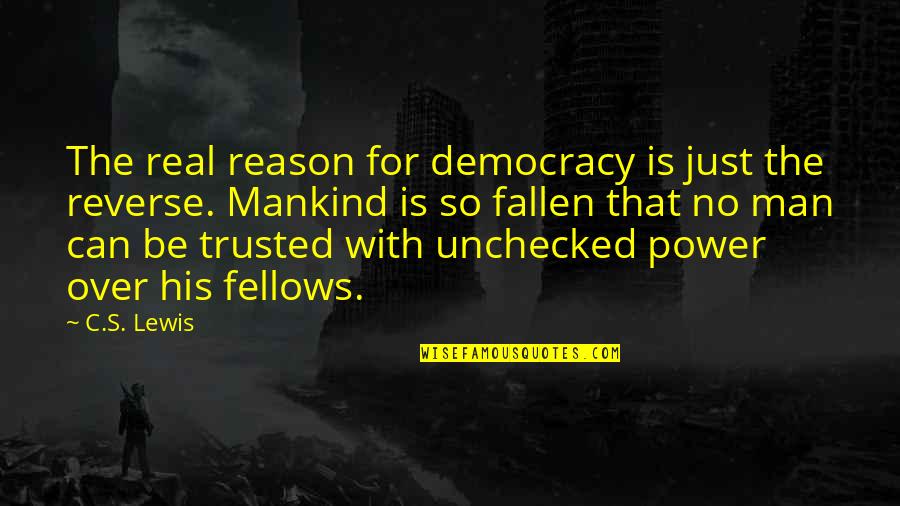 Can't Be Trusted Quotes By C.S. Lewis: The real reason for democracy is just the