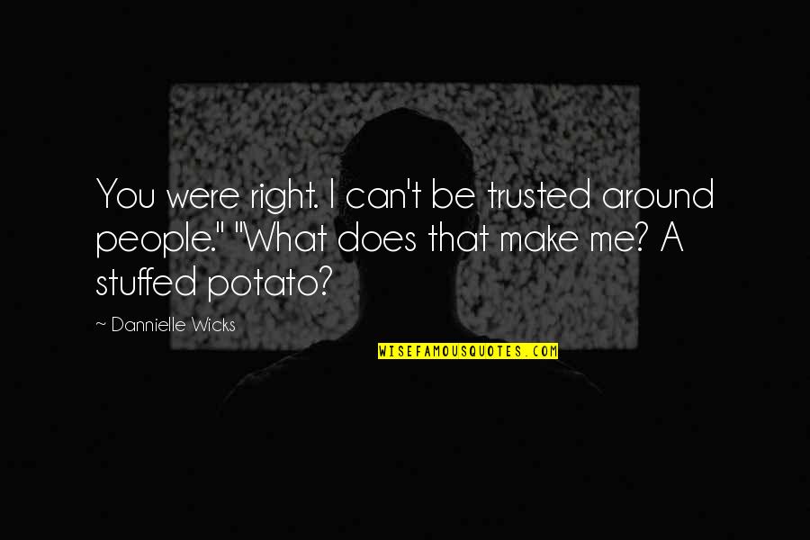 Can't Be Trusted Quotes By Dannielle Wicks: You were right. I can't be trusted around