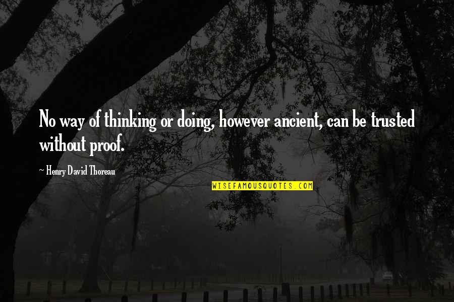 Can't Be Trusted Quotes By Henry David Thoreau: No way of thinking or doing, however ancient,