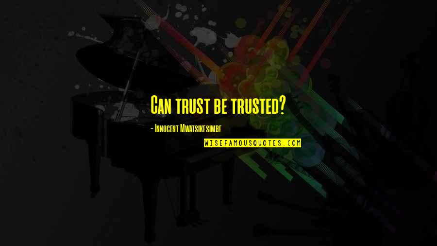 Can't Be Trusted Quotes By Innocent Mwatsikesimbe: Can trust be trusted?