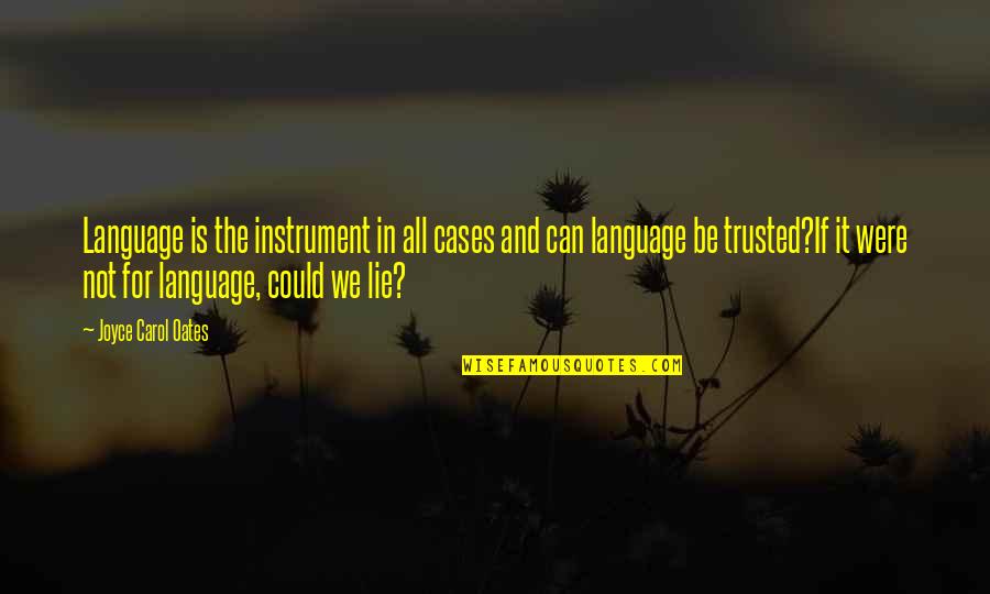Can't Be Trusted Quotes By Joyce Carol Oates: Language is the instrument in all cases and