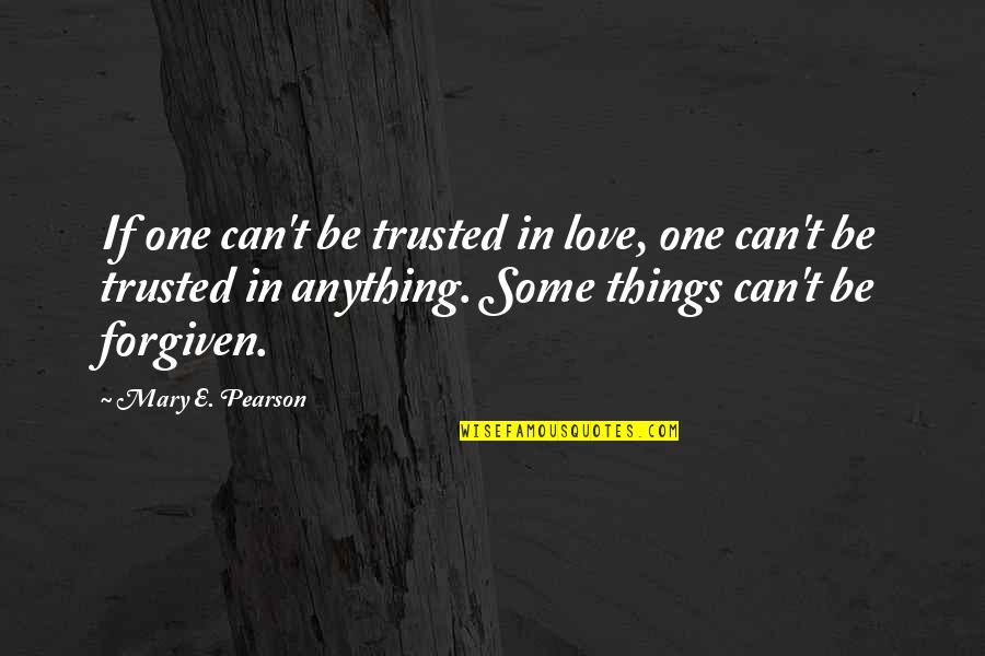 Can't Be Trusted Quotes By Mary E. Pearson: If one can't be trusted in love, one