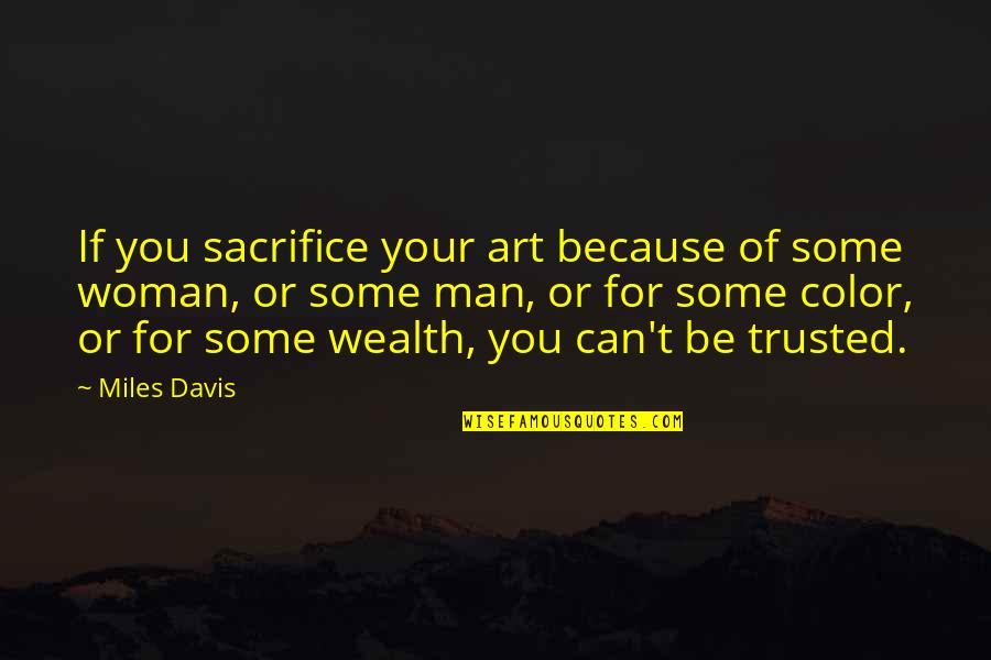 Can't Be Trusted Quotes By Miles Davis: If you sacrifice your art because of some