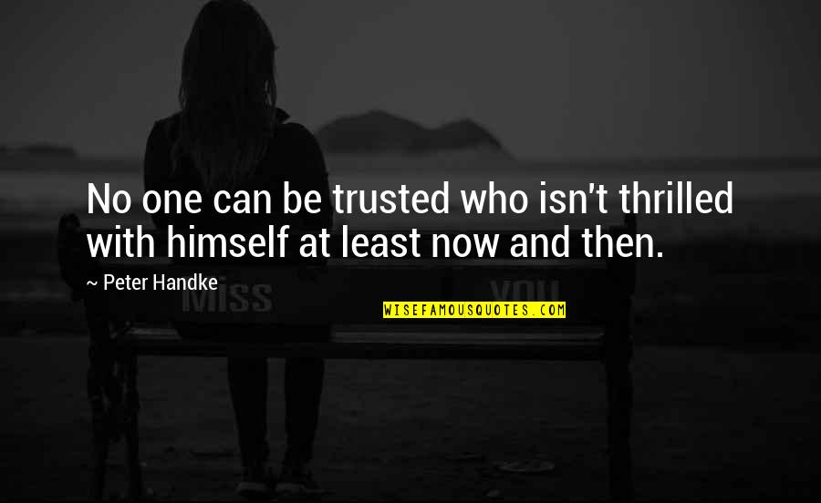 Can't Be Trusted Quotes By Peter Handke: No one can be trusted who isn't thrilled