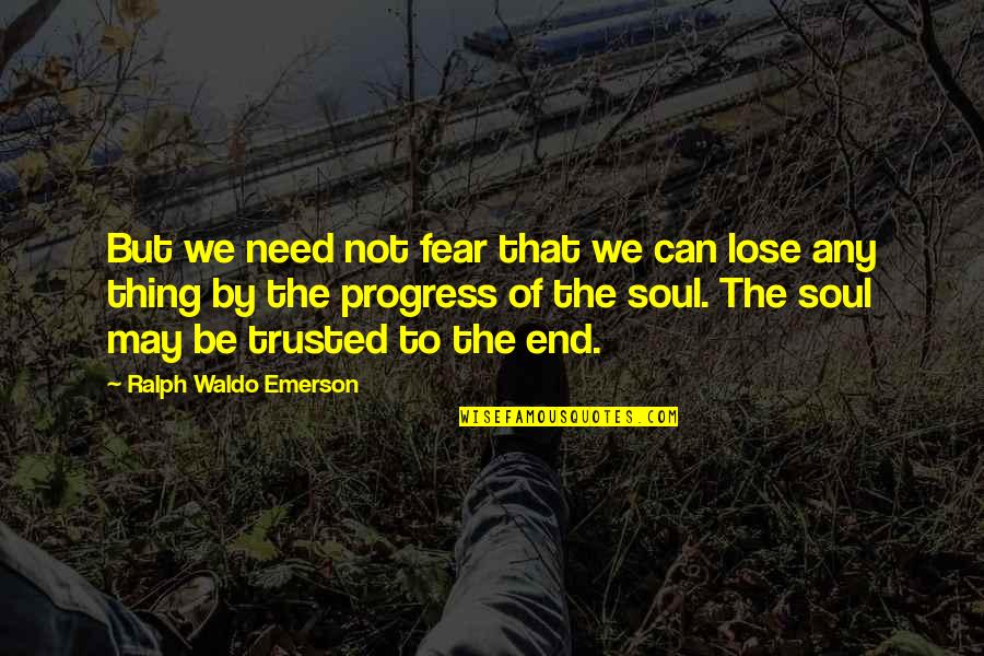 Can't Be Trusted Quotes By Ralph Waldo Emerson: But we need not fear that we can