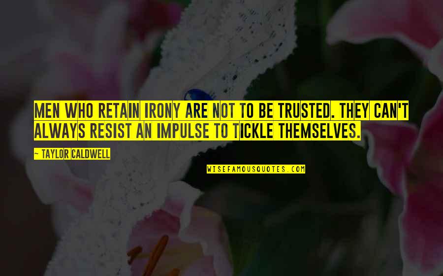 Can't Be Trusted Quotes By Taylor Caldwell: Men who retain irony are not to be