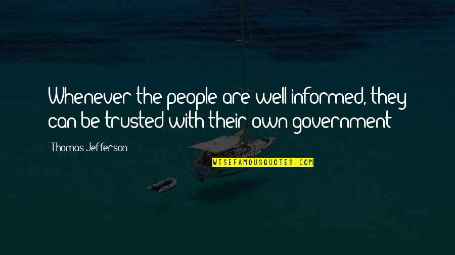 Can't Be Trusted Quotes By Thomas Jefferson: Whenever the people are well-informed, they can be