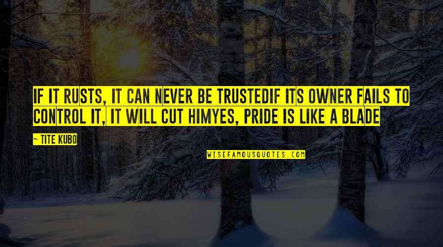 Can't Be Trusted Quotes By Tite Kubo: If it rusts, it can never be trustedIf