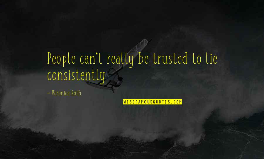 Can't Be Trusted Quotes By Veronica Roth: People can't really be trusted to lie consistently