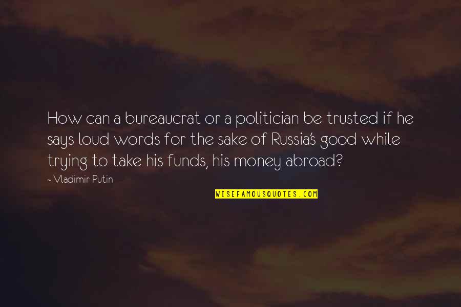 Can't Be Trusted Quotes By Vladimir Putin: How can a bureaucrat or a politician be