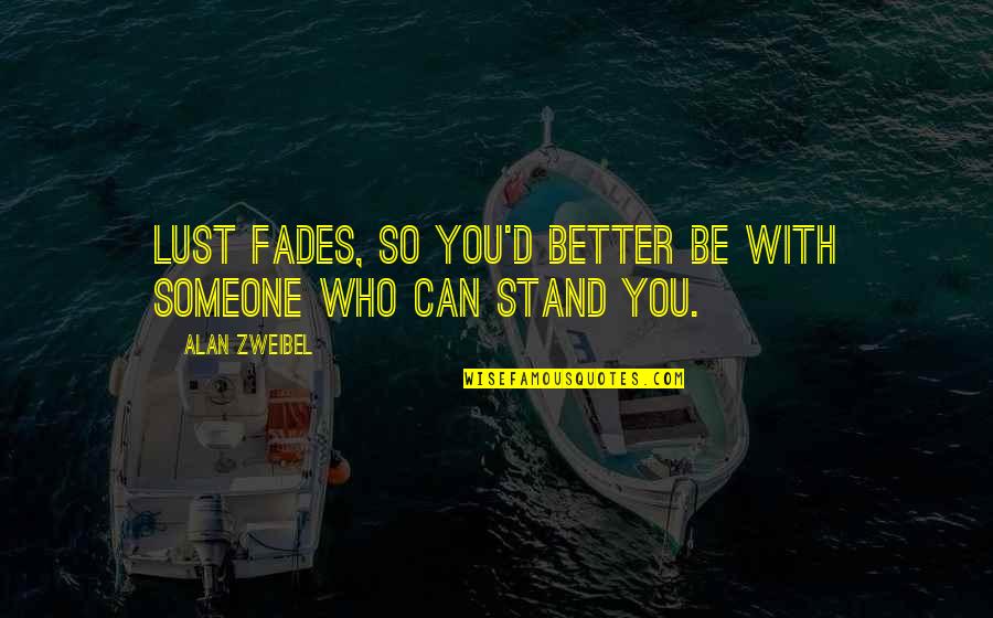 Can't Be With Someone You Love Quotes By Alan Zweibel: Lust fades, so you'd better be with someone