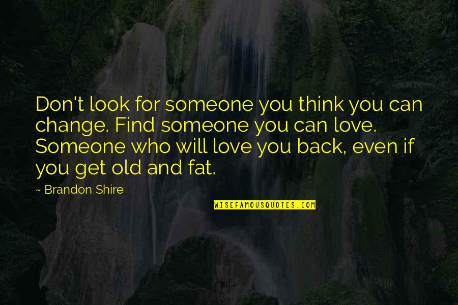 Can't Be With Someone You Love Quotes By Brandon Shire: Don't look for someone you think you can