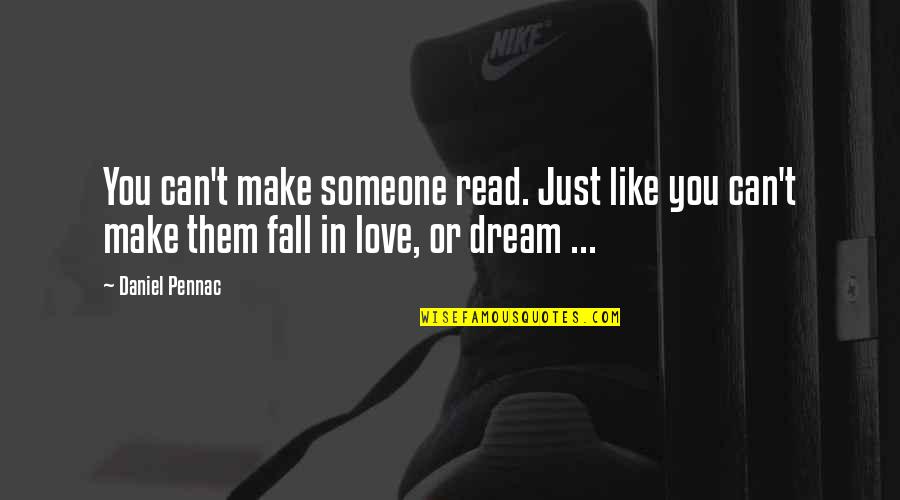 Can't Be With Someone You Love Quotes By Daniel Pennac: You can't make someone read. Just like you