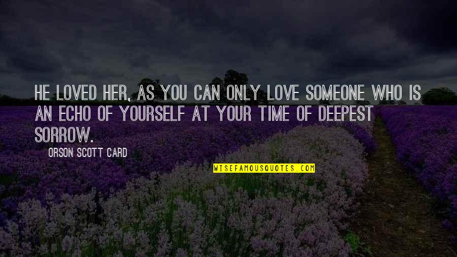Can't Be With Someone You Love Quotes By Orson Scott Card: He loved her, as you can only love