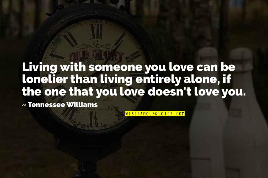 Can't Be With Someone You Love Quotes By Tennessee Williams: Living with someone you love can be lonelier