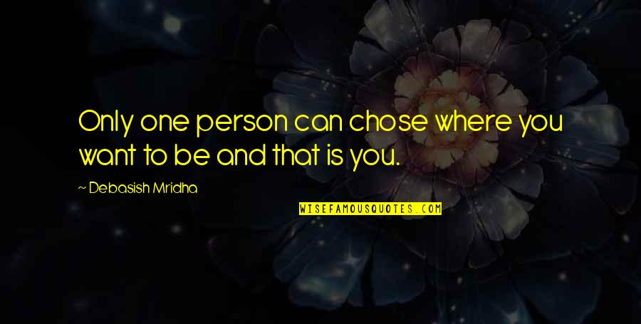 Can't Be With The Person You Love Quotes By Debasish Mridha: Only one person can chose where you want