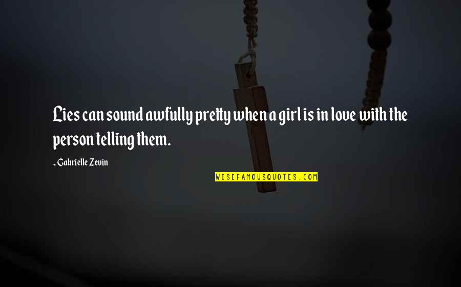 Can't Be With The Person You Love Quotes By Gabrielle Zevin: Lies can sound awfully pretty when a girl Can't Be With The Person You Love Quotes By Gabrielle Zevin: Lies can sound awfully pretty when a girl