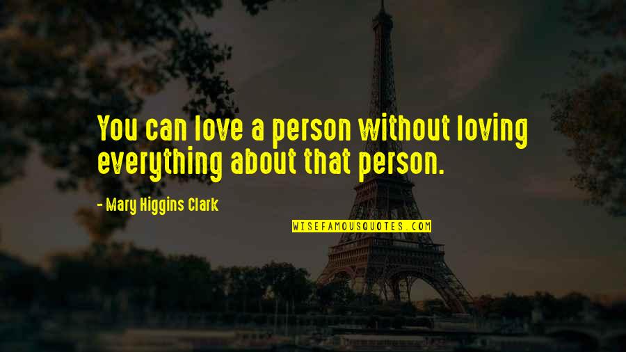 Can't Be With The Person You Love Quotes By Mary Higgins Clark: You can love a person without loving everything