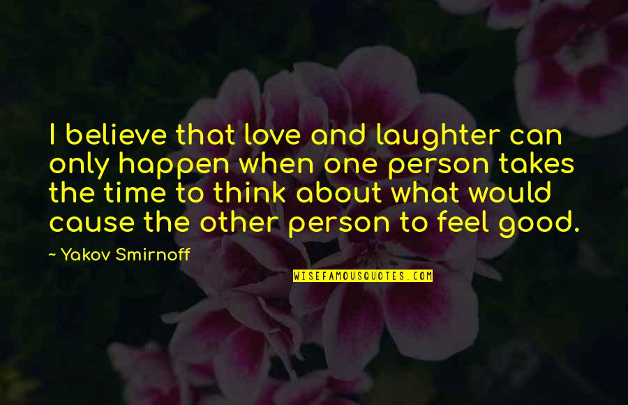 Can't Be With The Person You Love Quotes By Yakov Smirnoff: I believe that love and laughter can only
