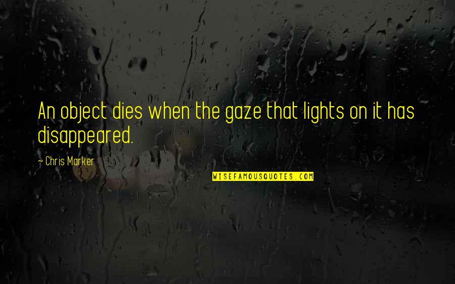 Can't Be With You Tumblr Quotes By Chris Marker: An object dies when the gaze that lights
