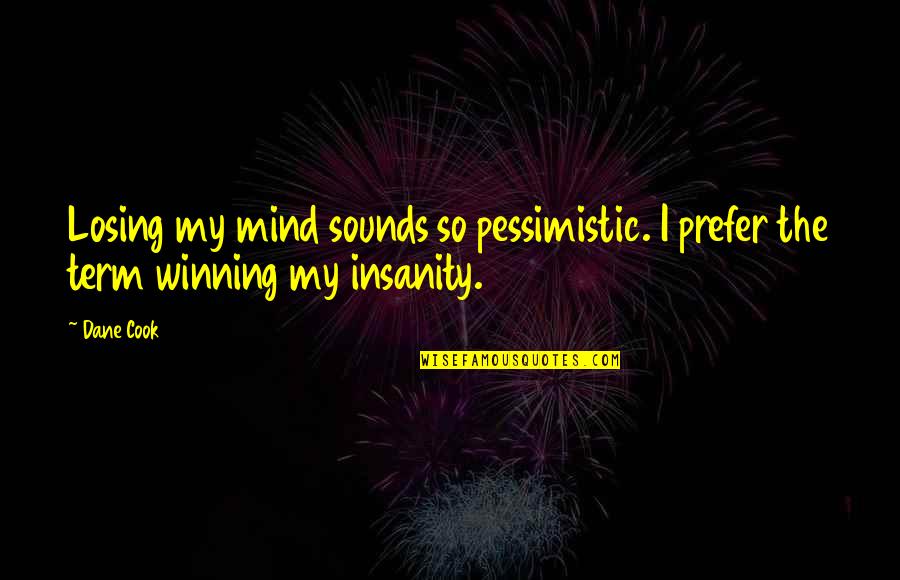 Can't Be With You Tumblr Quotes By Dane Cook: Losing my mind sounds so pessimistic. I prefer